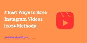 5 Best Ways to Save Instagram Videos [2024 Methods]