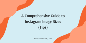 A Comprehensive Guide to Instagram Image Sizes (Tips)